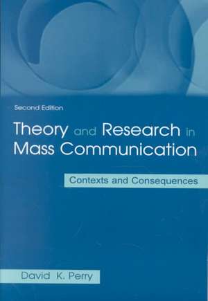 Theory and Research in Mass Communication: Contexts and Consequences de David K. Perry