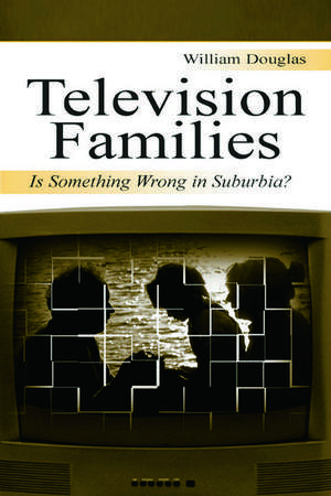 Television Families: Is Something Wrong in Suburbia? de William Douglas