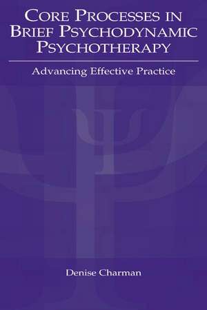 Core Processes in Brief Psychodynamic Psychotherapy: Advancing Effective Practice de Denise P. Charman