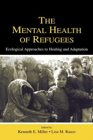 The Mental Health of Refugees: Ecological Approaches To Healing and Adaptation de Kenneth E. Miller