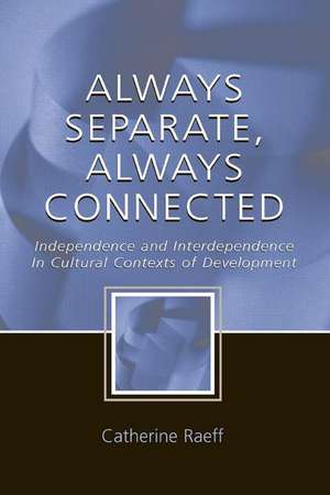 Always Separate, Always Connected: Independence and Interdependence in Cultural Contexts of Development de Catherine Raeff
