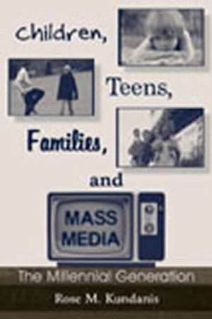 Children, Teens, Families, and Mass Media: The Millennial Generation de Rose M. Kundanis