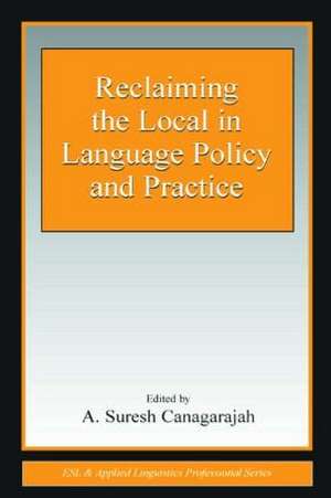 Reclaiming the Local in Language Policy and Practice de A. Suresh Canagarajah