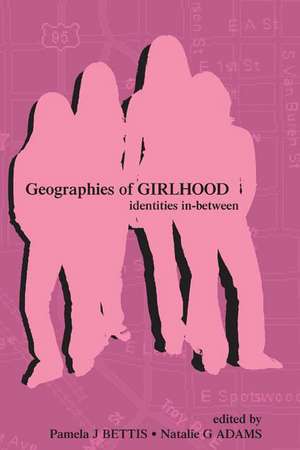 Geographies of Girlhood: Identities In-between de Pamela J. Bettis