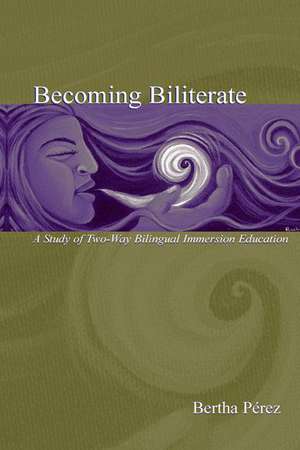 Becoming Biliterate: A Study of Two-Way Bilingual Immersion Education de Bertha Perez