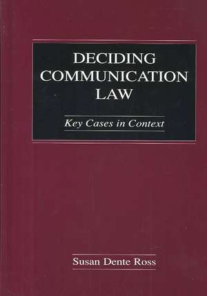 Deciding Communication Law: Key Cases in Context de Susan Dente Ross