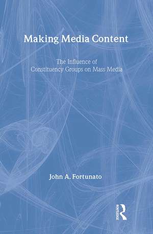 Making Media Content: The Influence of Constituency Groups on Mass Media de John A. Fortunato