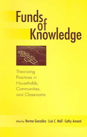 Funds of Knowledge: Theorizing Practices in Households, Communities, and Classrooms de Norma Gonzalez