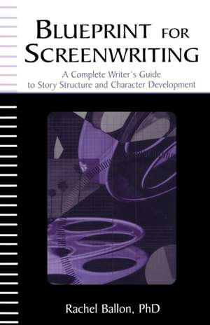 Blueprint for Screenwriting: A Complete Writer's Guide to Story Structure and Character Development de Rachel Ballon