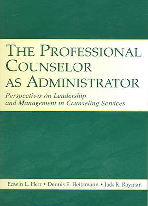 The Professional Counselor as Administrator: Perspectives on Leadership and Management of Counseling Services Across Settings de Edwin L. Herr