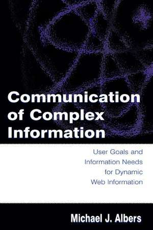 Communication of Complex Information: User Goals and Information Needs for Dynamic Web Information de Michael J. Albers