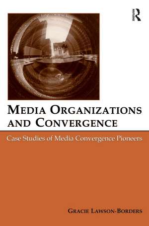 Media Organizations and Convergence: Case Studies of Media Convergence Pioneers de Gracie L. Lawson-Borders