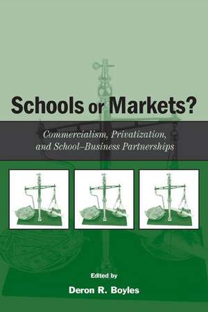 Schools or Markets?: Commercialism, Privatization, and School-Business Partnerships de Deron Boyles