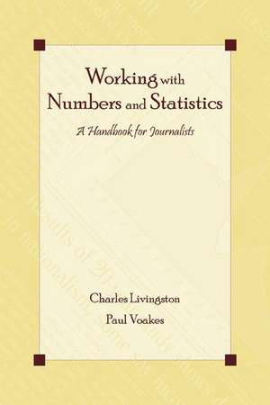 Working With Numbers and Statistics: A Handbook for Journalists de Charles Livingston