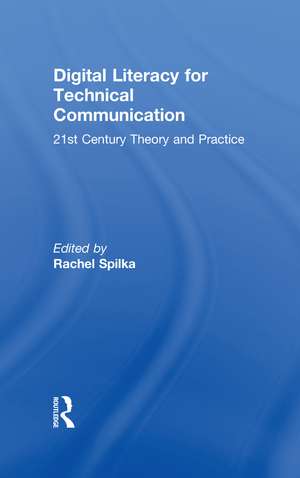 Digital Literacy for Technical Communication: 21st Century Theory and Practice de Rachel Spilka