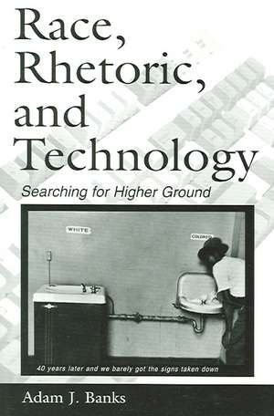 Race, Rhetoric, and Technology: Searching for Higher Ground de Adam J. Banks