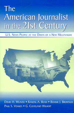 The American Journalist in the 21st Century: U.S. News People at the Dawn of a New Millennium de David H. Weaver