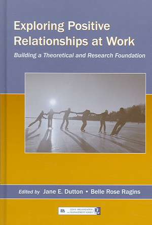 Exploring Positive Relationships at Work: Building a Theoretical and Research Foundation de Jane E. Dutton