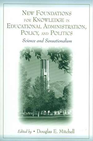 New Foundations for Knowledge in Educational Administration, Policy, and Politics: Science and Sensationalism de Douglas E. Mitchell