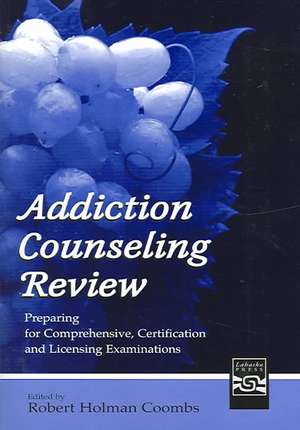 Addiction Counseling Review: Preparing for Comprehensive, Certification, and Licensing Examinations de Robert Holman Coombs