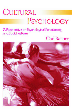 Cultural Psychology: A Perspective on Psychological Functioning and Social Reform de Carl Ratner