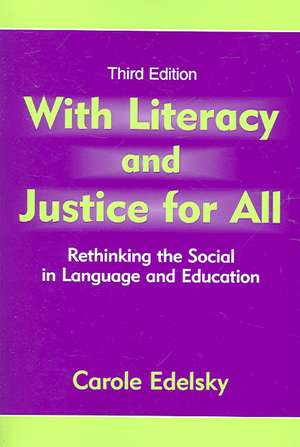 With Literacy and Justice for All: Rethinking the Social in Language and Education de Carole Edelsky