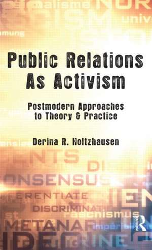 Public Relations As Activism: Postmodern Approaches to Theory & Practice de Derina R. Holtzhausen