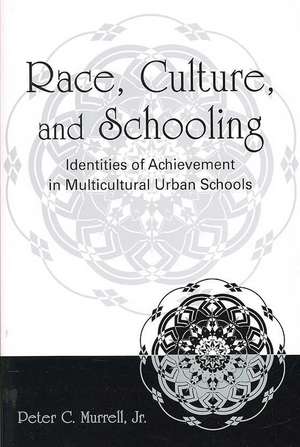 Race, Culture, and Schooling: Identities of Achievement in Multicultural Urban Schools de Peter C. Murrell, Jr.