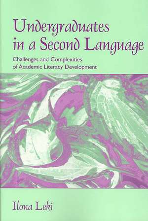 Undergraduates in a Second Language: Challenges and Complexities of Academic Literacy Development de Ilona Leki