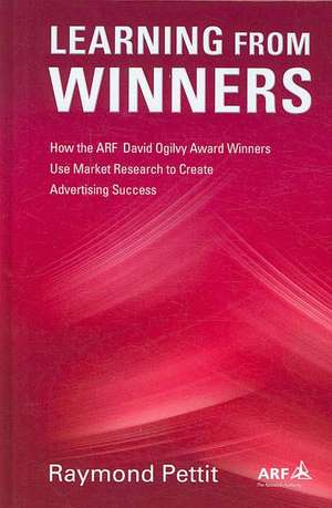 Learning From Winners: How the ARF Ogilvy Award Winners Use Market Research to Create Advertising Success de Raymond Pettit