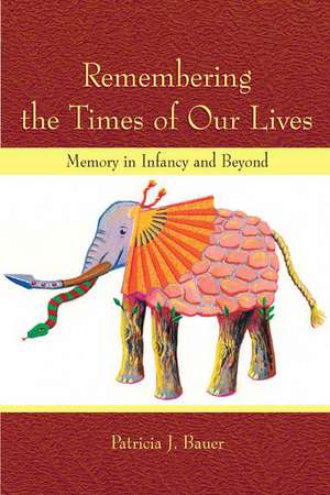 Remembering the Times of Our Lives: Memory in Infancy and Beyond de Patricia J. Bauer