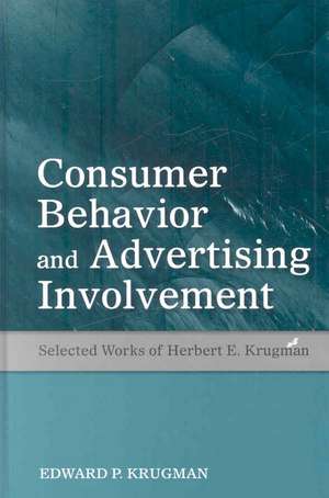 Consumer Behavior and Advertising Involvement: Selected Works of Herbert E. Krugman de Edward P. Krugman