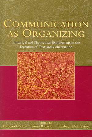 Communication as Organizing: Empirical and Theoretical Explorations in the Dynamic of Text and Conversation de Francois Cooren