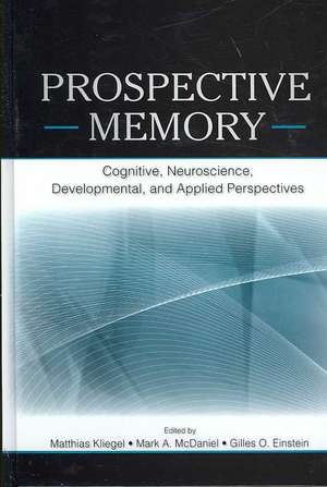 Prospective Memory: Cognitive, Neuroscience, Developmental, and Applied Perspectives de Matthias Kliegel