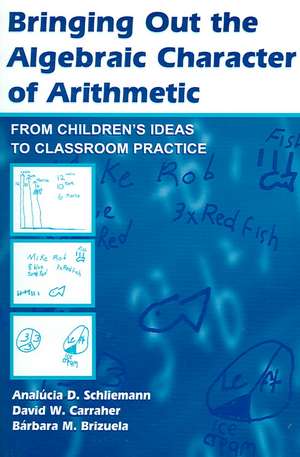 Bringing Out the Algebraic Character of Arithmetic: From Children's Ideas To Classroom Practice de Analucia D. Schliemann