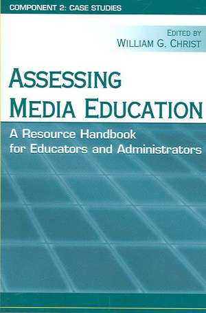 Assessing Media Education: A Resource Handbook for Educators and Administrators: Component 2: Case Studies de William G. Christ