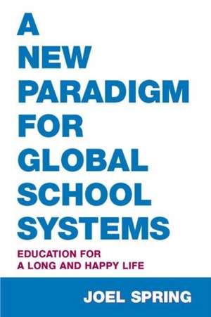 A New Paradigm for Global School Systems: Education for a Long and Happy Life de Joel Spring