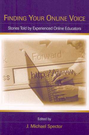 Finding Your Online Voice: Stories Told by Experienced Online Educators de J. Michael Spector