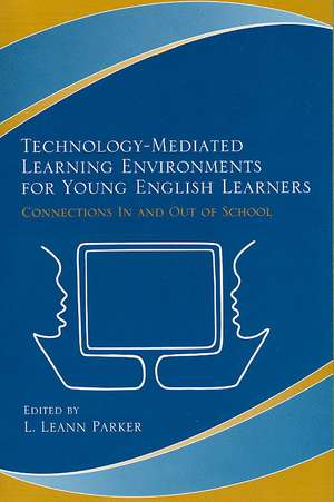 Technology-Mediated Learning Environments for Young English Learners: Connections In and Out of School de L. Leann Parker