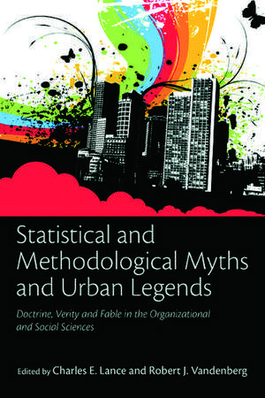 Statistical and Methodological Myths and Urban Legends: Doctrine, Verity and Fable in Organizational and Social Sciences de Charles E. Lance