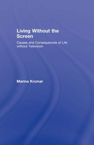 Living Without the Screen: Causes and Consequences of Life without Television de Marina Krcmar