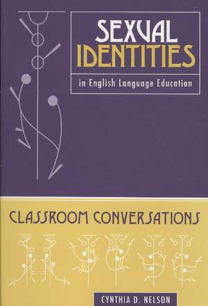 Sexual Identities in English Language Education: Classroom Conversations de Cynthia D. Nelson