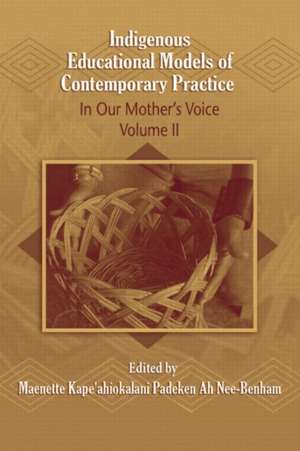 Indigenous Educational Models for Contemporary Practice: In Our Mother's Voice, Volume II de Maenette Kape'ahiokalani Padeken Ah Nee- Benham