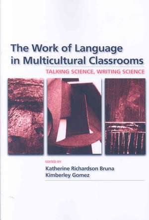 The Work of Language in Multicultural Classrooms: Talking Science, Writing Science de Katherine Richardson Bruna