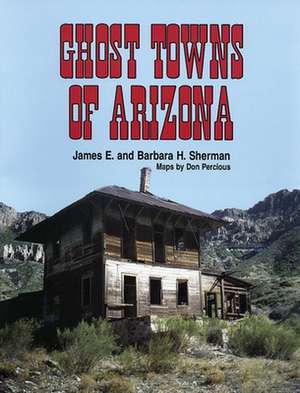 Ghost Towns of Arizona de James E. Sherman