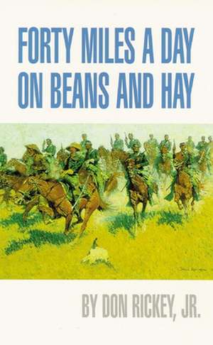 Forty Miles a Day on Beans and Hay: The Enlisted Soldier Fighting the Indian Wars de Don Rickey