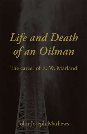 Life and Death of an Oilman: The Career of E. W. Marland de John Joseph Mathews