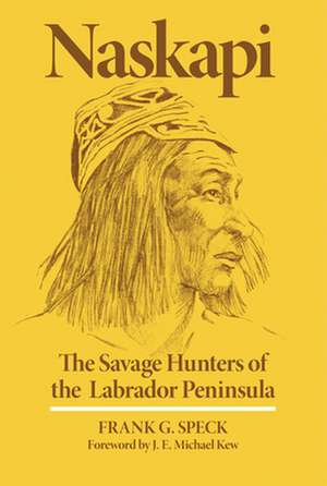 Naskapi: The Savage Hunters of the Labrador Peninsula de Frank G. Speck