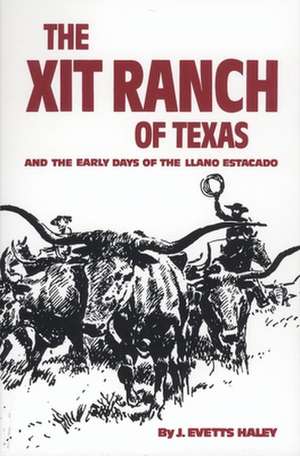 The Xit Ranch of Texas: And the Early Days of the Llano Estacado de J. Evetts Haley