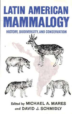 Latin American Mammalogy: History, Biodiversity, and Conservation de Michael A. Mares